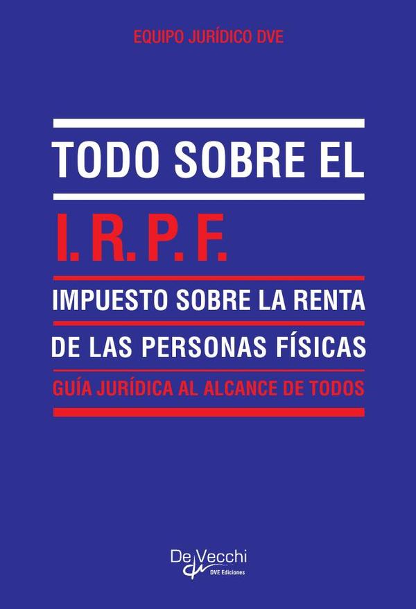 Todo sobre el I.R.P.F. (Impuesto sobre la Renta de las Personas Físicas):Explicaciones claras del impuesto