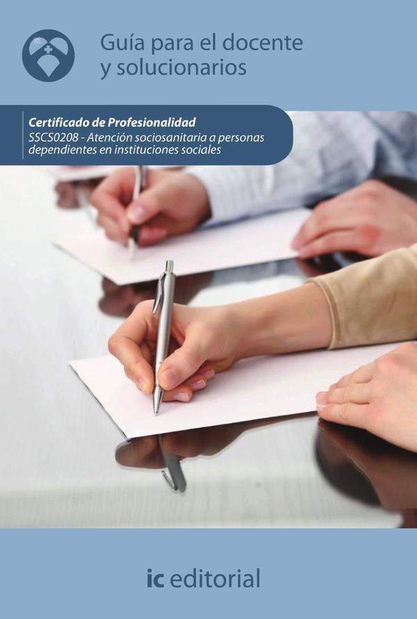 Atención sociosanitaria a personas dependientes en instituciones sociales. SSCS0208 – Guía para el docente y solucionarios