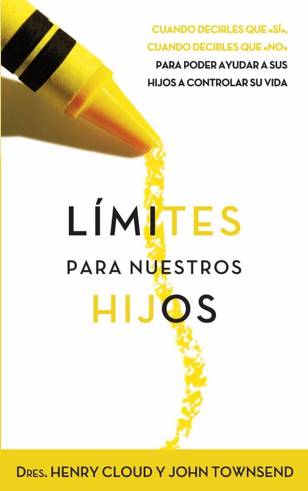 Límites para nuestros hijos:Cuándo decirles que ‘sí’, cuando decirles que ‘no’, para poder ayudar a sus hijos a controlar su vida