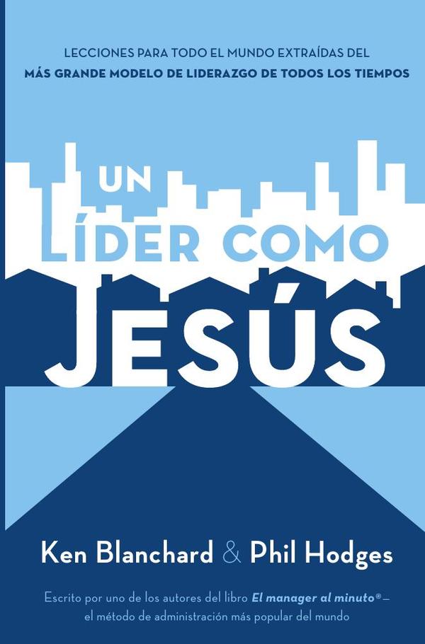 Un líder como Jesús:Lecciones del mejor modelo a seguir  del liderazgo de todos los tiempos