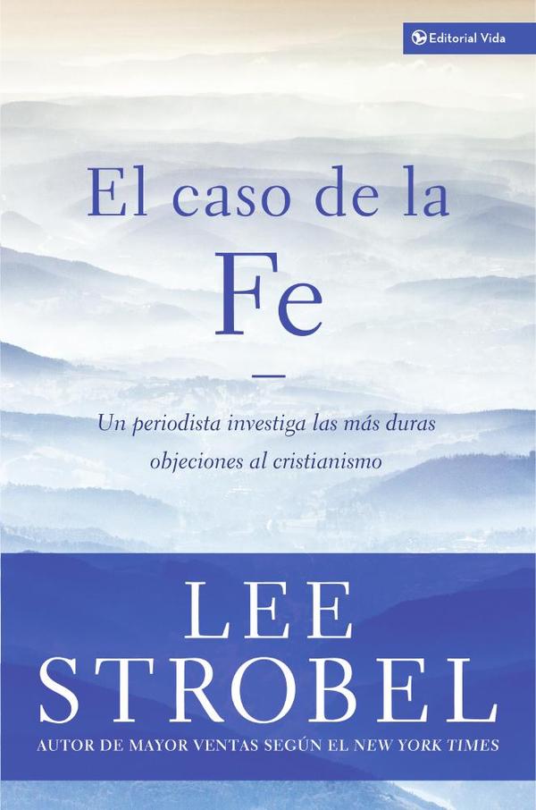El caso de la fe:Un periodista investiga las objeciones más difíciles contra el cristianismo
