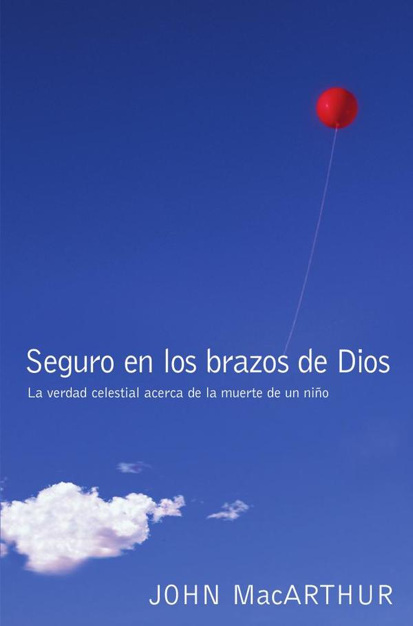 Seguro en los brazos de Dios:La verdad celestial acerca de la muerte de un niño.
