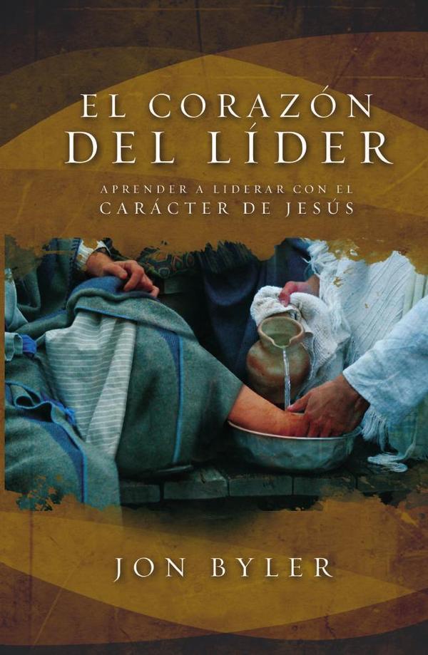 El corazón del líder:Aprender a liderar con el carácter de Jesús