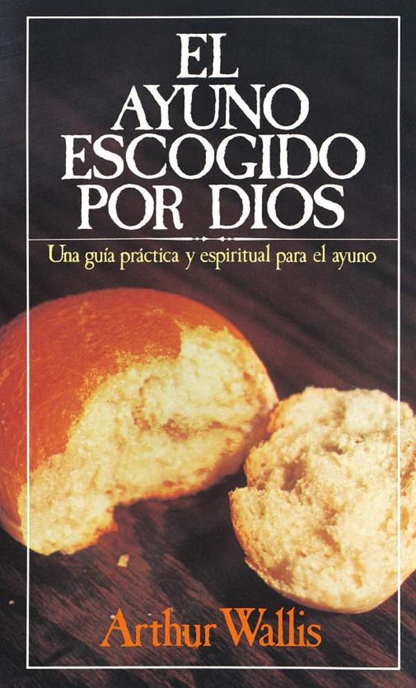 El ayuno escogido por Dios:Una guía práctica y espiritual para el ayuno