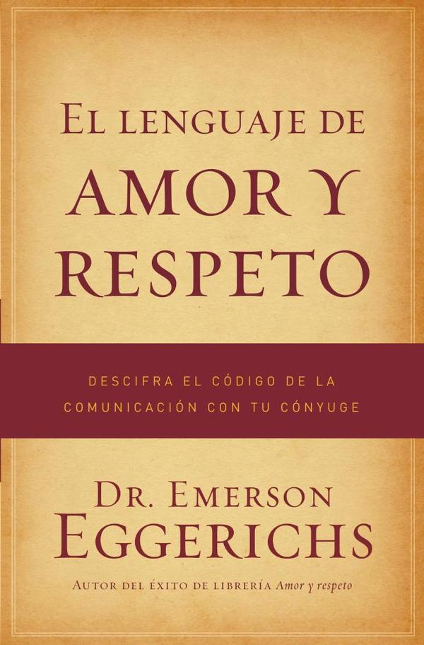 El lenguaje de amor y respeto:Descifra el código de la comunicación con tu cónyuge