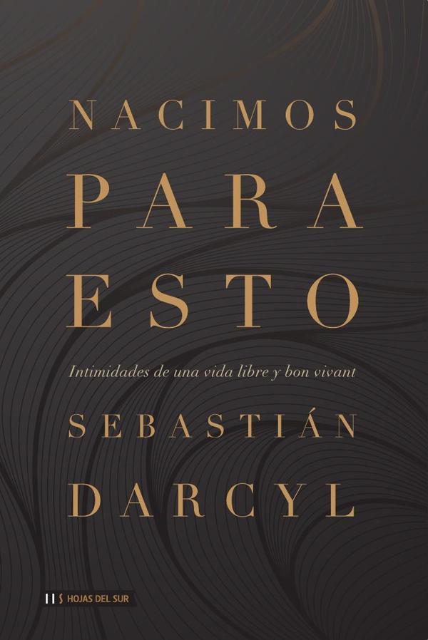 Nacimos para esto:Intimidades de una vida libre y bon vivant