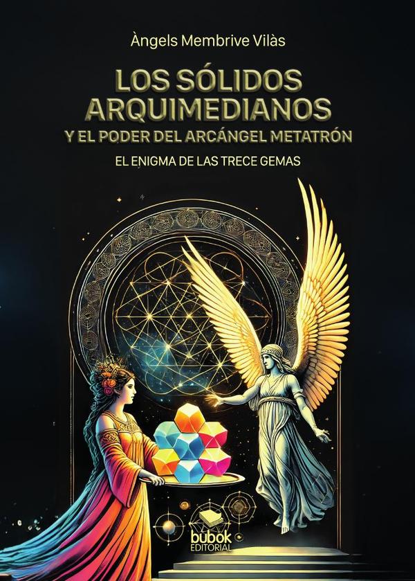 Los sólidos arquimedianos y el poder del arcángel Metatrón:El enigma de las trece gemas (libro de alta magia)