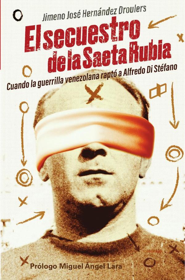 El secuestro de la saeta rubia:Cuando la guerrilla venezolana raptó a Alfredo Di Stéfano