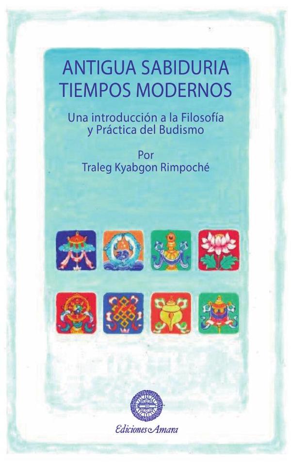 Antigua sabiduría, tiempos modernos :Una introducción a la Filosofía y Práctica del Budismo