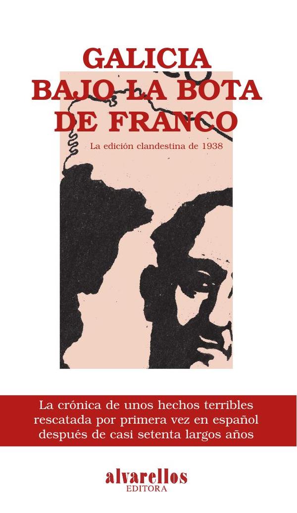 Galicia bajo la bota de Franco. La edición clandestina de 1938:Episodios sobre el terror blanco acaecidos en las provincias de Galicia, contados por quienes los han vivido