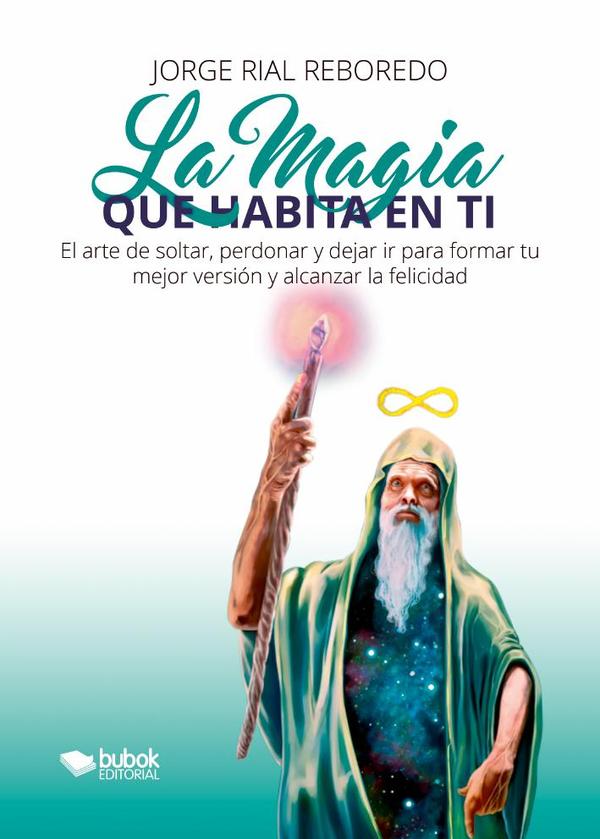 La magia que habita en ti:El arte de soltar, perdonar y dejar ir para alcanzar tu mejor versión y lograr la felicidad