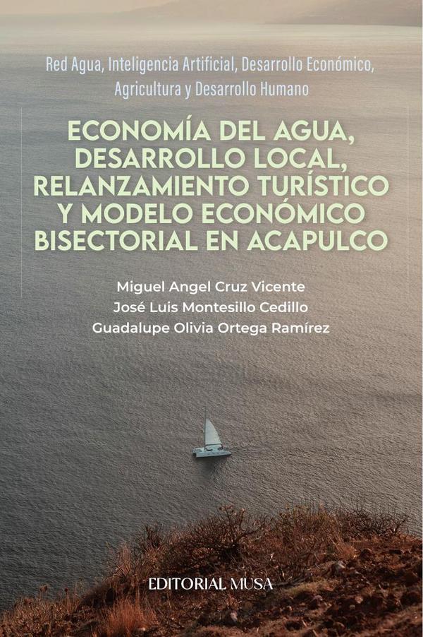 Economía del Agua, Desarrollo Local, Relanzamiento Turístico y Modelo Económico Bisectorial en Acapulco:Red Agua, Inteligencia Artificial, Desarrollo Económico, Agricultura y Desarrollo Humano