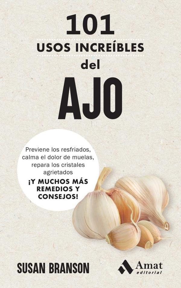 101 usos increíbles del  AJO:Previene los resfriados,  calma el dolor de muelas,  repara los cristales  agrietados  ¡Y MUCHOS MÁS  REMEDIOS Y  CONSEJOS!