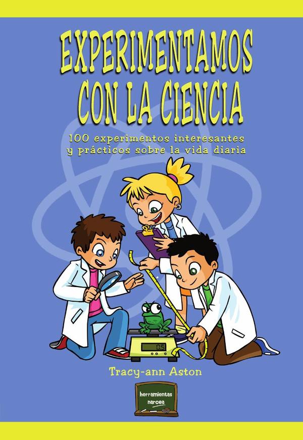 Experimentamos con la ciencia:100 experimentos interesantes y prácticos sobre la vida diaria