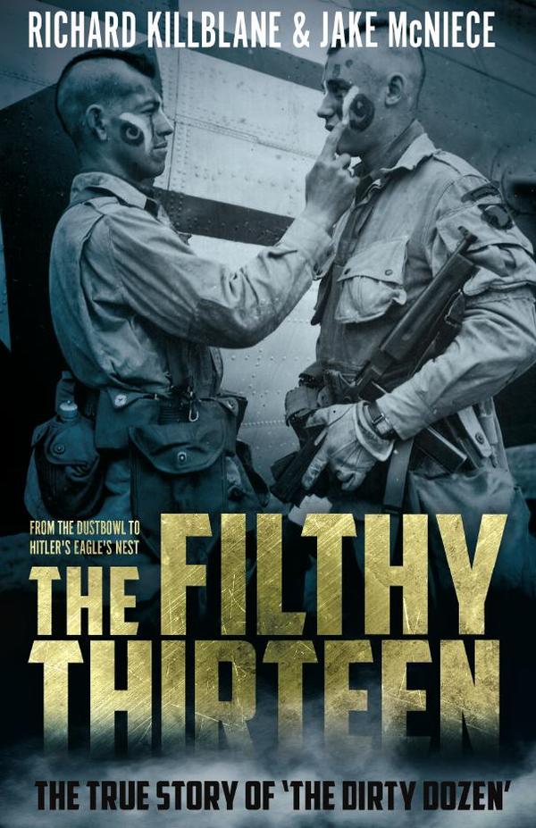 The Filthy Thirteen:From the Dustbowl to Hitler’s Eagle’s Nest – The True Story of «The Dirty Dozen»