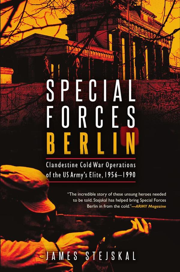 Special Forces Berlin:Clandestine Cold War Operations of the US Army’s Elite, 1956–1990
