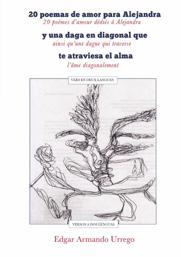 20 poemas de amor para Alejandra y una daga en diagonal que te atraviesa el alma:20 poèmes d’amour dédiés à Alejandra ainsi qu’une dague  qui traverse l’âme diagonalement