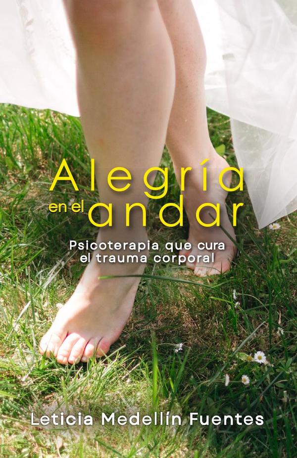 Alegría en el andar :Psicoterapia que cura el trauma corporal