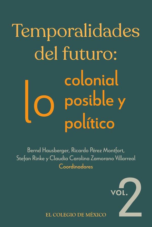 Temporalidades del futuro::lo colonial, lo posible y lo político. Vol. 2