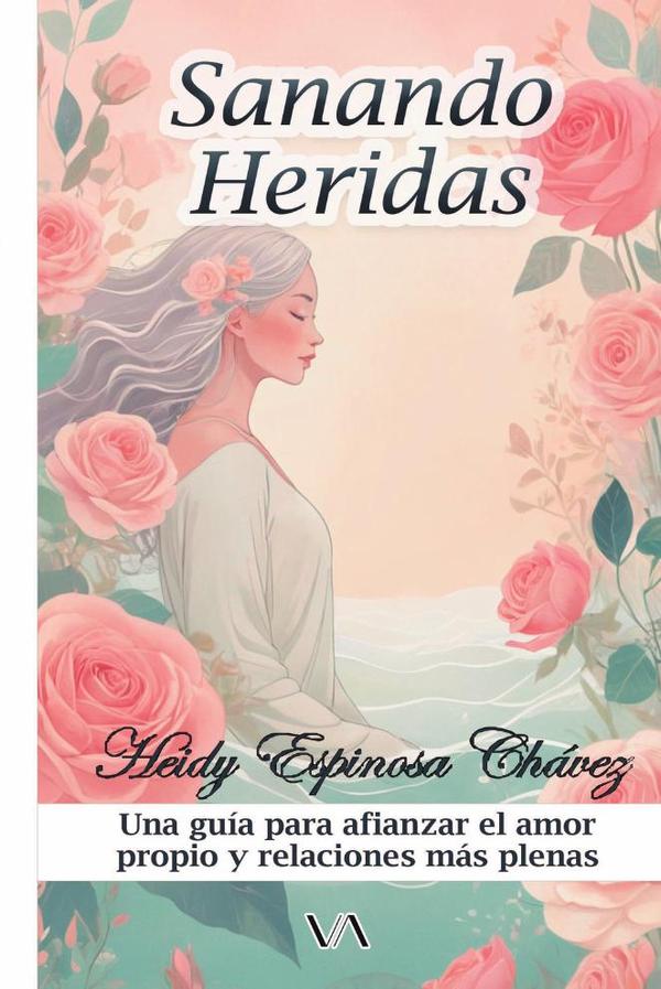 Sanando heridas:Una guía para afianzar el amor propio y relaciones más plenas