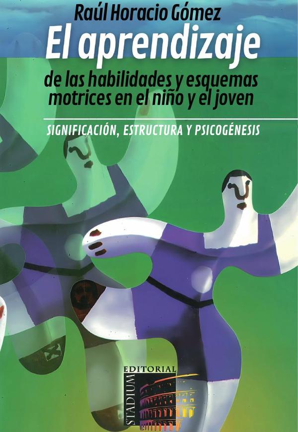 El Aprendizaje De Las Habilidades Y Esquemas Motrices En El Niño Y El Joven.:Significación, Estructura y Psicogénesis