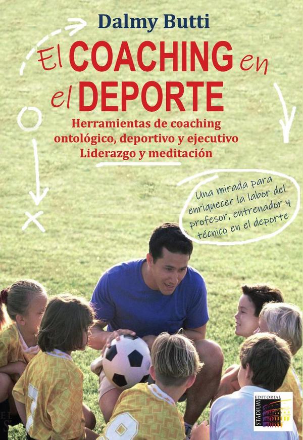 El Coaching en el Deporte.:Herramientas de coaching ontológico, deportivo y ejecutivo  Liderazgo y meditación
