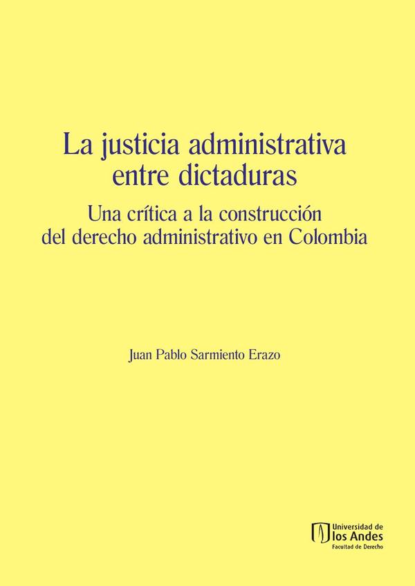 La justicia administrativa entre dictaduras:Una crítica a la construcción del derecho administrativo en Colombia
