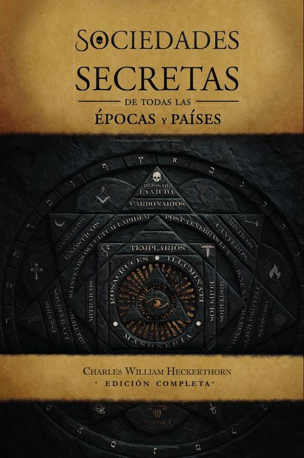 Las sociedades secretas de todas las épocas y países:Una exposición completa de más de ciento sesenta organizaciones secretas —religiosas, políticas y sociales— desde las épocas más remotas  hasta la actualidad