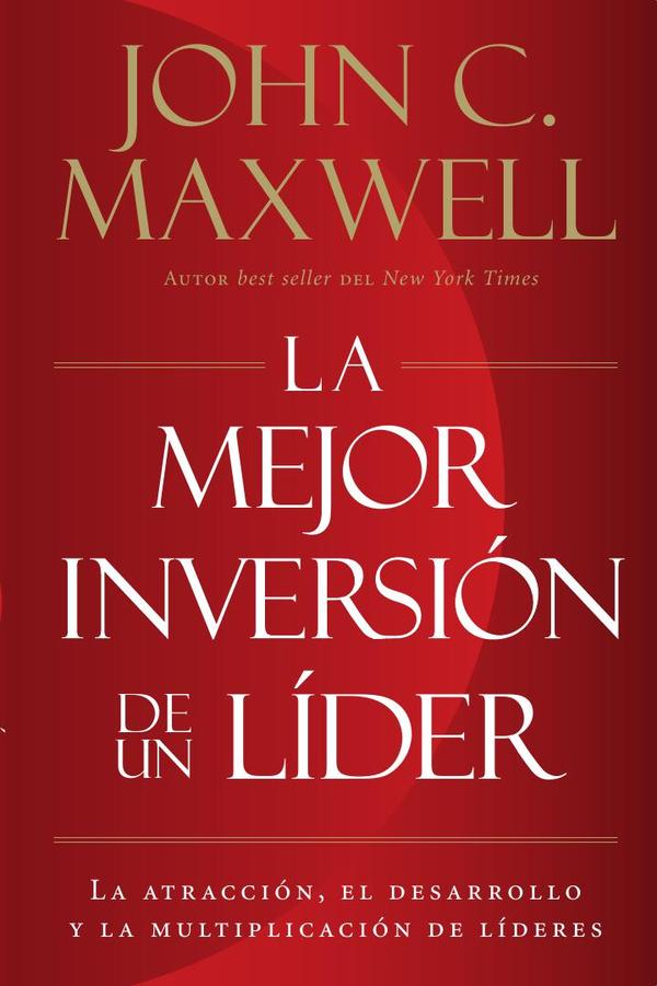 La mejor inversión de un líder:La atracción, el desarrollo y la multiplicación de líderes (The Leader’s Greatest Return, Spanish Edition)