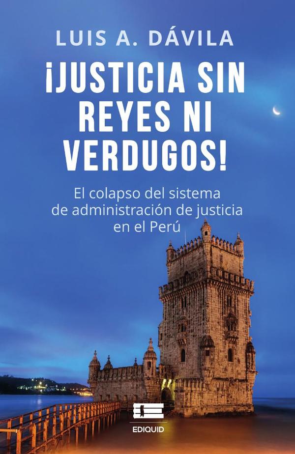 Justicia sin reyes ni verdugos:El colapso del sistema de administración de justicia en el Perú