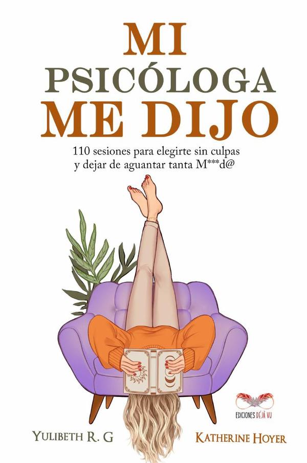 Mi psicóloga me dijo :110 sesiones para elegirme sin culpas y dejar de aguantar tanta M***d@