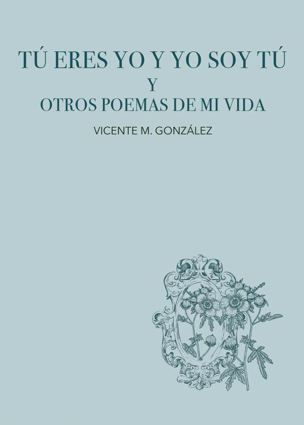 Tú eres yo y yo soy tú y otros poemas de mi vida