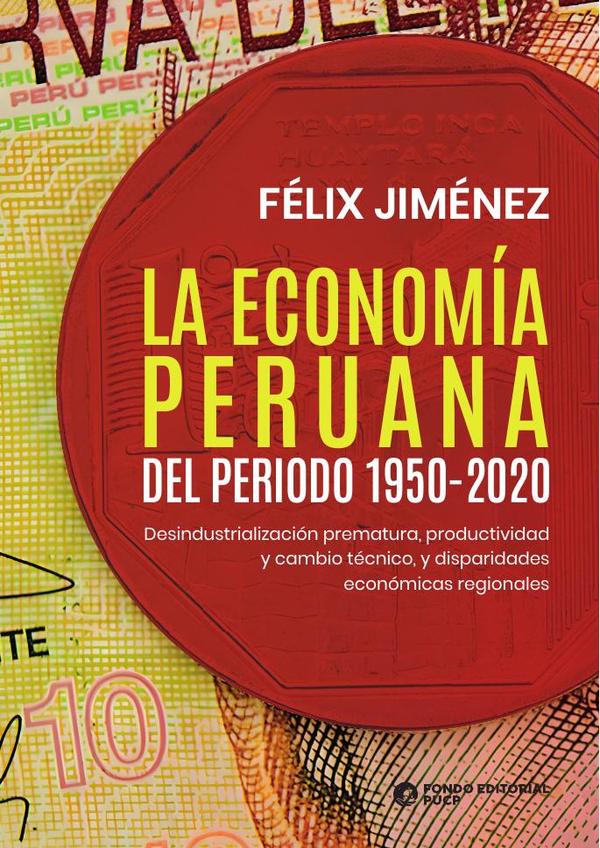 La economía peruana del periodo 1950-2020 :Desindustrialización prematura, productividad y cambio técnico, y disparidades económicas regionales
