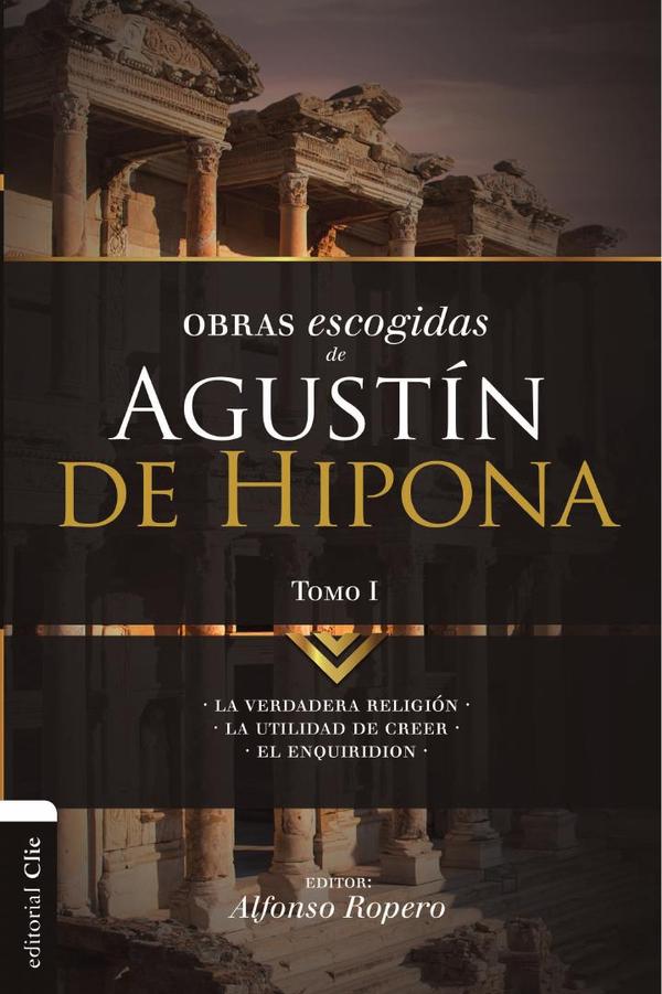 Obras escogidas de Augustín de Hipona, Tomo 1:La verdadera religión. La utilidad de creer. El Enquiridion