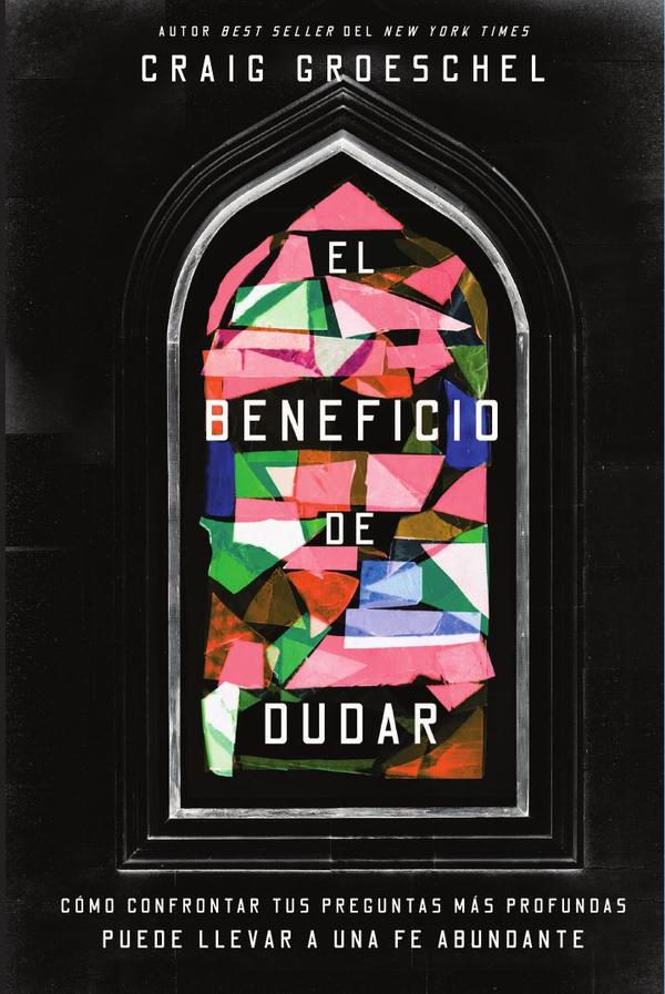 El beneficio de dudar:Cómo confrontar tus preguntas más profundas puede llevar a una fe abundante