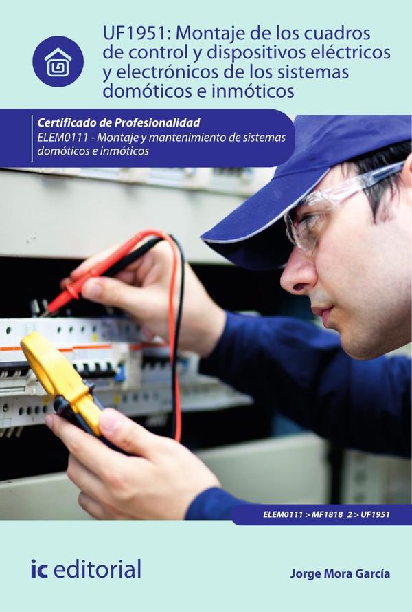 Montaje de los cuadros de control y dispositivos eléctricos y electrónicos de los sistemas domóticos e inmóticos. ELEM0111 – Montaje y matenimiento de sistemas domóticos e inmóticos