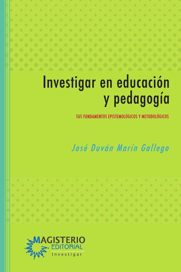 Investigar en educación y pedagogía:Sus fundamentos epistemológicos y metodológicos