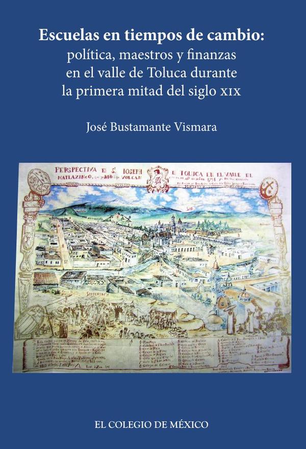 Escuelas en tiempos de cambio::Política, maestros y finanzas en el valle de Toluca durante la primera mitad del siglo XIX