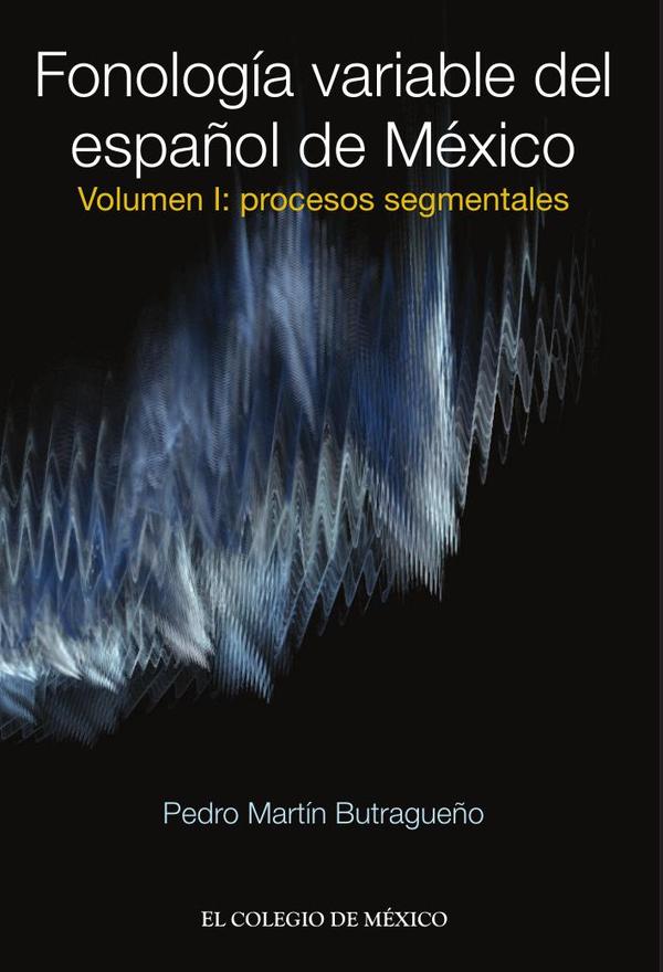 Fonología variable del español de México.:Volumen I: Procesos segmentales