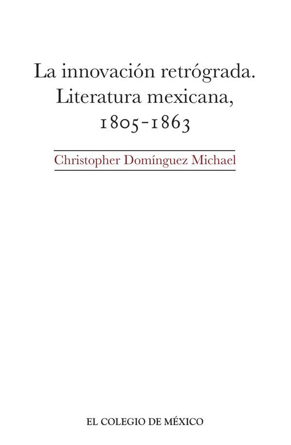 La innovación retrógrada.:Literatura mexicana, 1805-1863