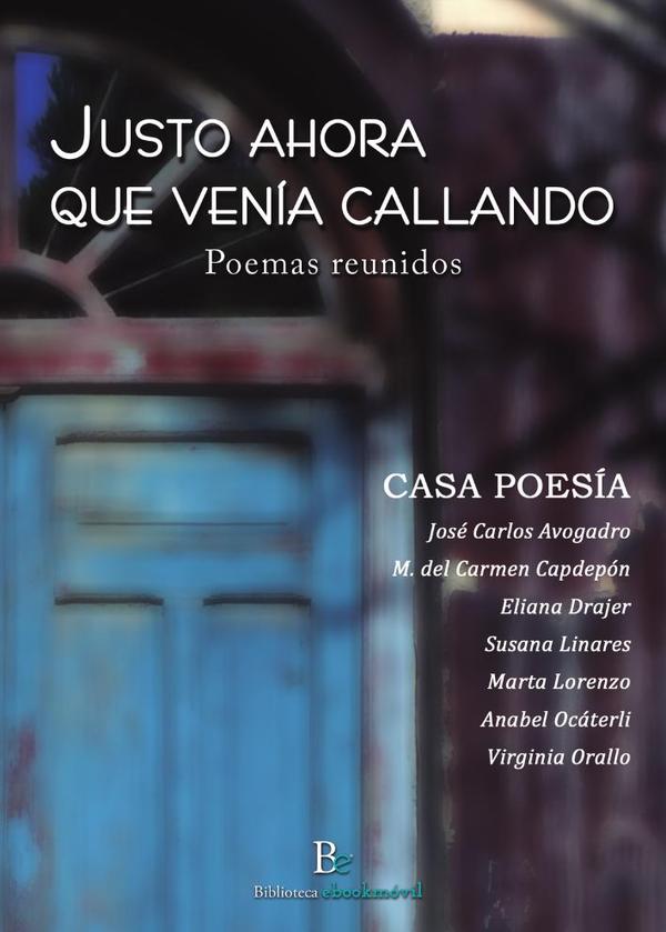 Justo ahora que venía callando :Poemas Reunidos