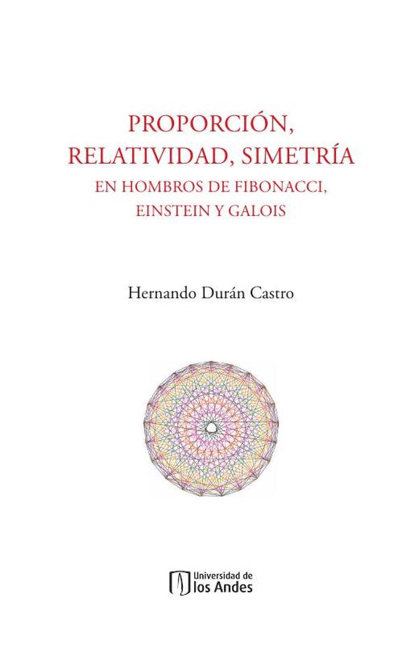 Proporción, relatividad, simetría:En hombros de Fibonacci, Einstein y Galois