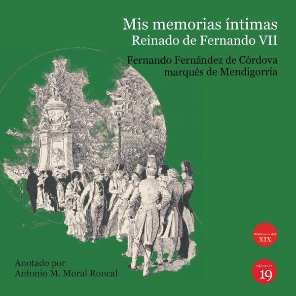 Mis memorias íntimas. Reinado de  Fernando VII:Anotado por Antonio Manuel Moral Roncal