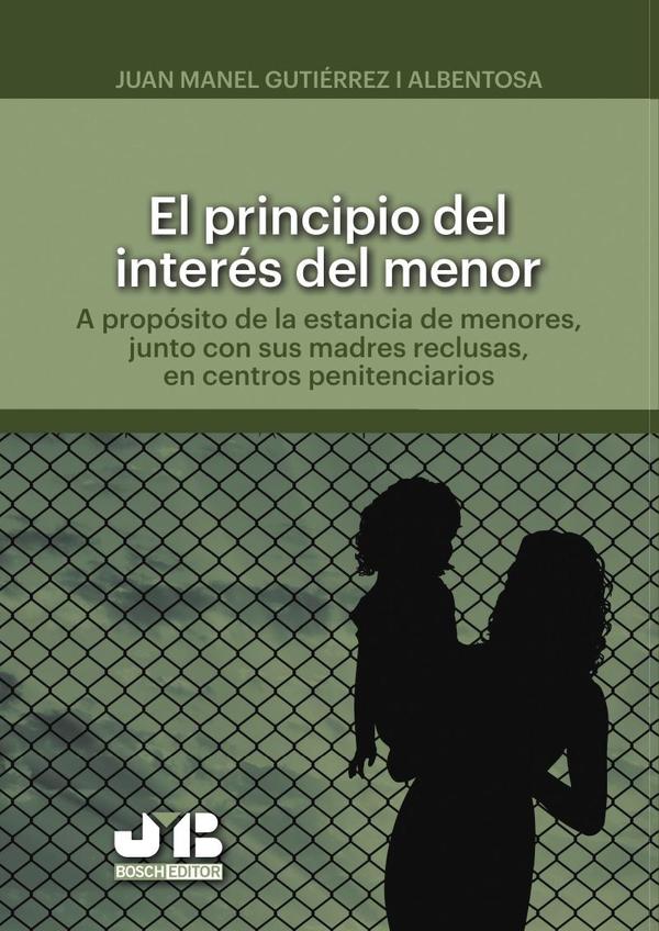 El principio del interés del menor.:A propósito de la estancia de menores, junto con sus madres reclusas, en centros penitenciarios.