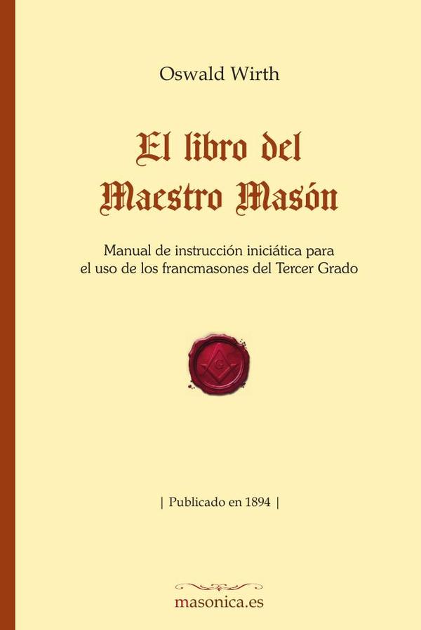 El libro del Maestro Masón:Manual de instrucción iniciática para el uso de los francmasones del Tercer Grado