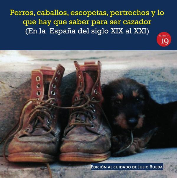 Perros, caballos, escopetas, pertrechos y lo que hay que saber para ser cazador (En la  España del el siglo XIX al XXI):Edición al cuidado de Julio Rueda
