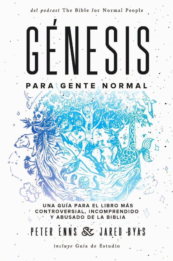 Génesis para Gente Normal:Una guía para el libro más controversial, incomprendido y abusado de la Biblia