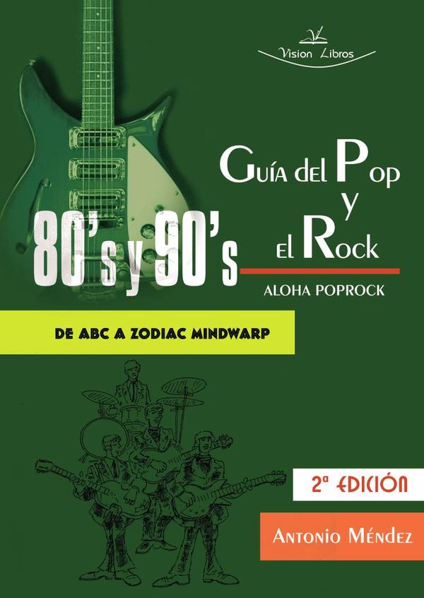 Guía del Pop y el Rock 80 y 90. Aloha Poprock:De ABC a ZODIAC Mindwarp 2º Edición