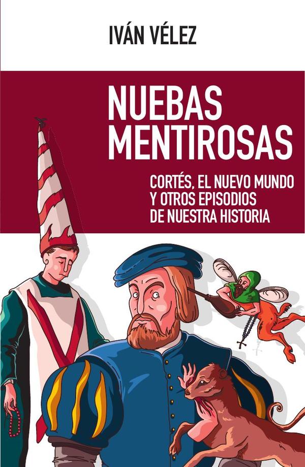 Nuebas mentirosas:Cortés, el Nuevo Mundo y otros episodios de nuestra historia