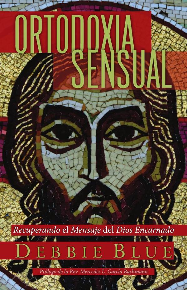 Ortodoxia Sensual:Recuperando el Mensaje del Dios Encarnado